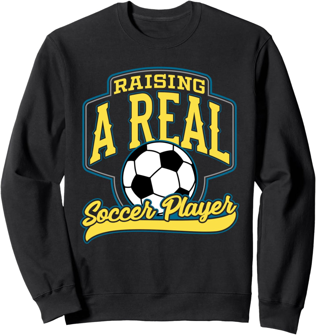 Raising a Real Soccer Player Fun Sport for Soccer Moms Sweatshirt