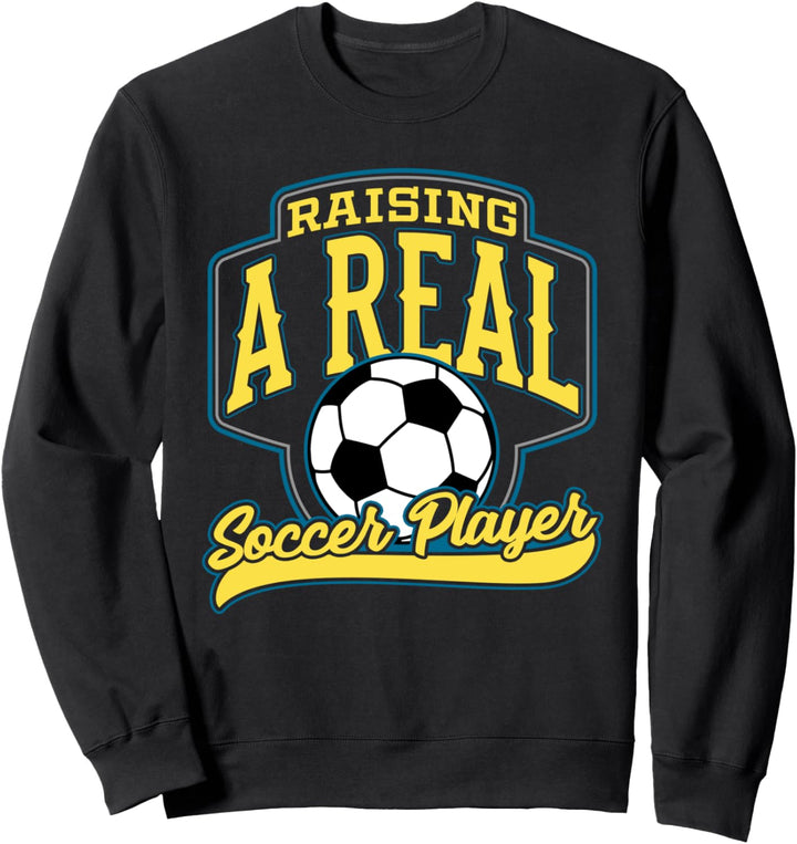 Raising a Real Soccer Player Fun Sport for Soccer Moms Sweatshirt