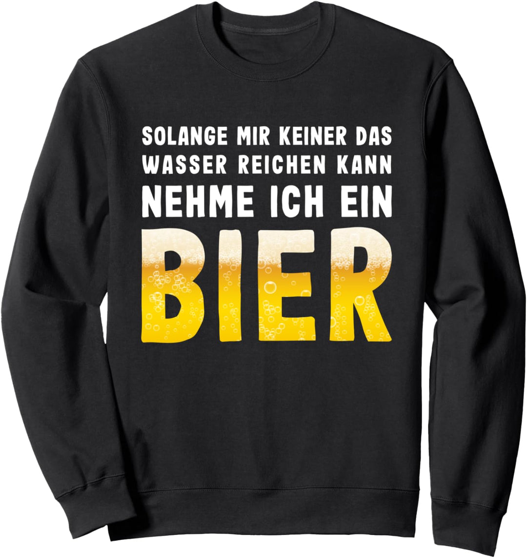 Da mir keiner das Wasser reichen kann Bier Biertrinker Sweatshirt