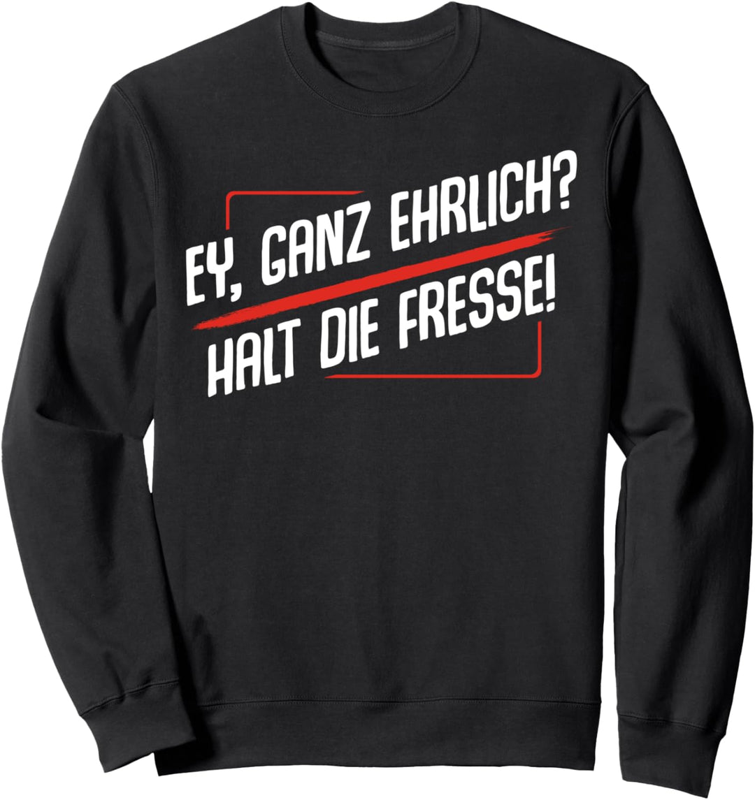 Ey Ganz Ehrlich Halt Die Fresse Sarkasmus Lustig Witzig Sweatshirt