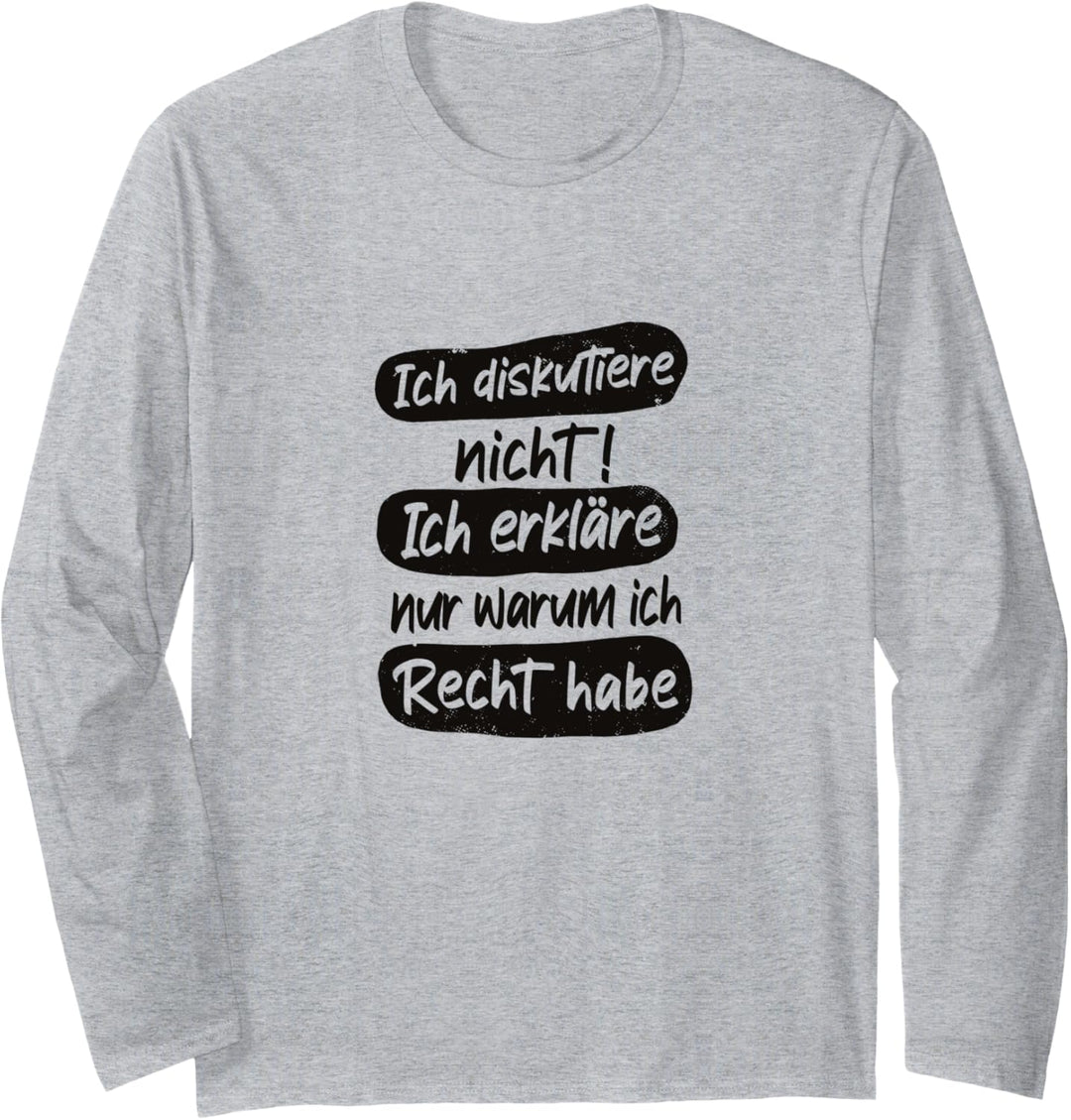 Ich diskutiere nicht! Ich erkläre nur warum ich Recht habe Langarmshirt