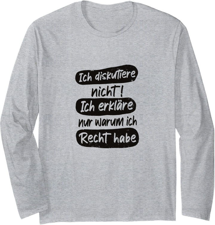 Ich diskutiere nicht! Ich erkläre nur warum ich Recht habe Langarmshirt