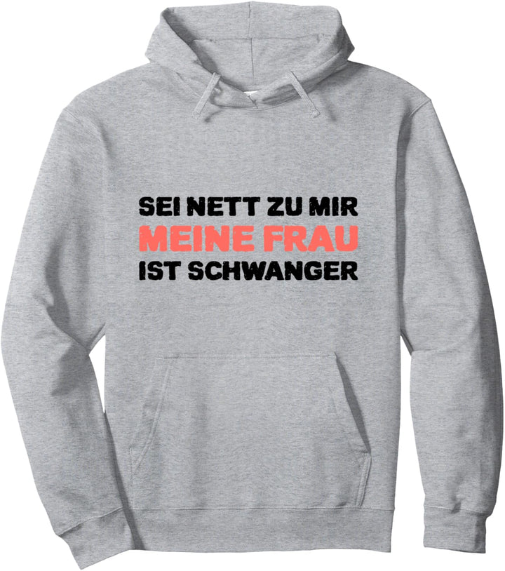 Sei Nett Zu Mir Meine Frau Ist Schwanger Werdender Vater Pullover Hoodie