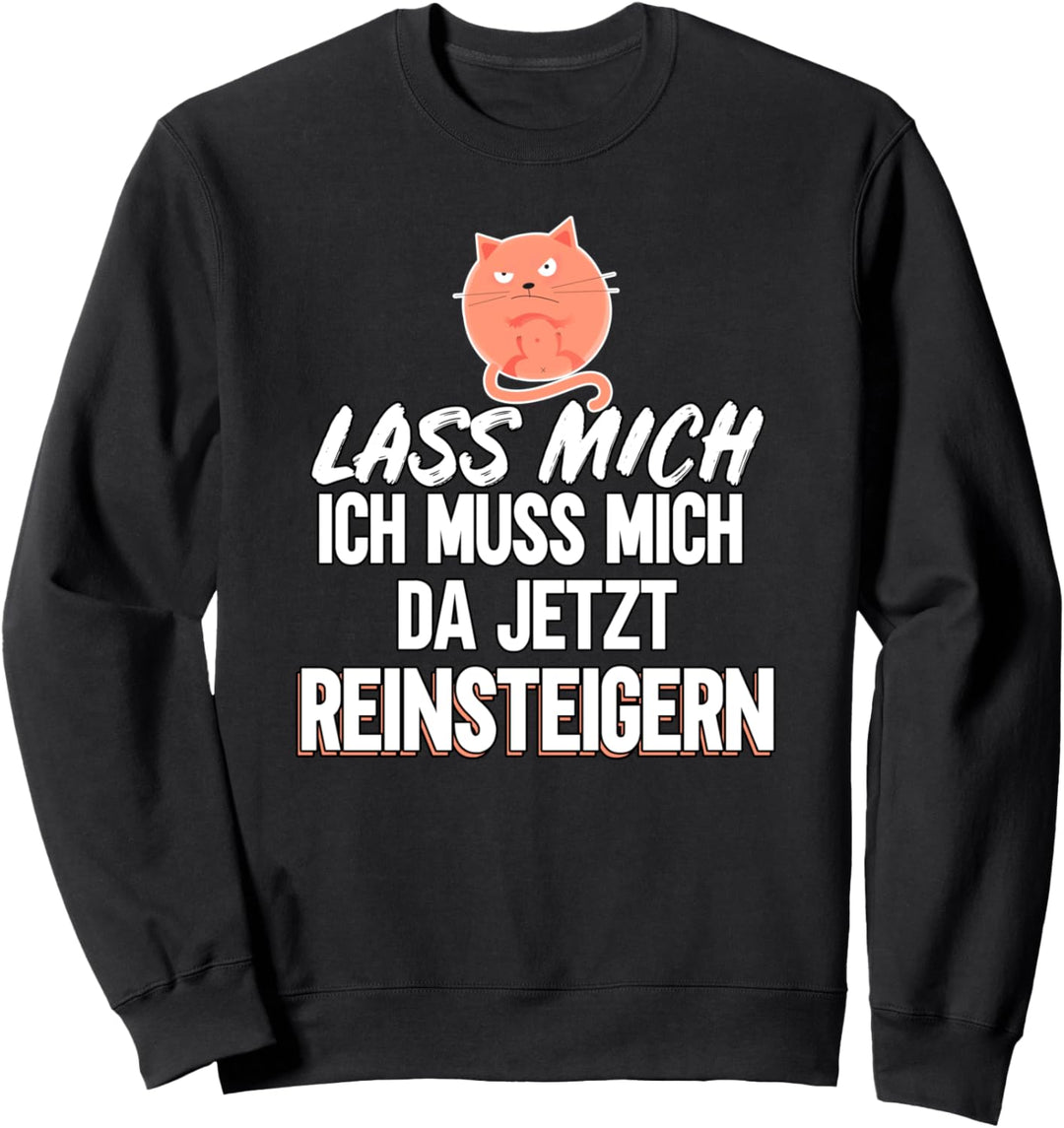 Lass mich ich muss mich da jetzt reinsteigern Spruch Katze Sweatshirt