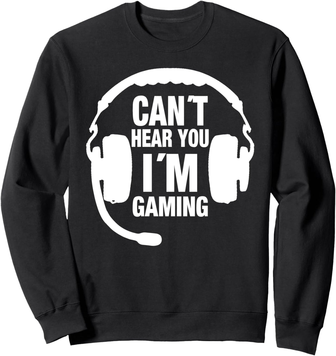 Can't Hear You I'm Gaming Sweatshirt