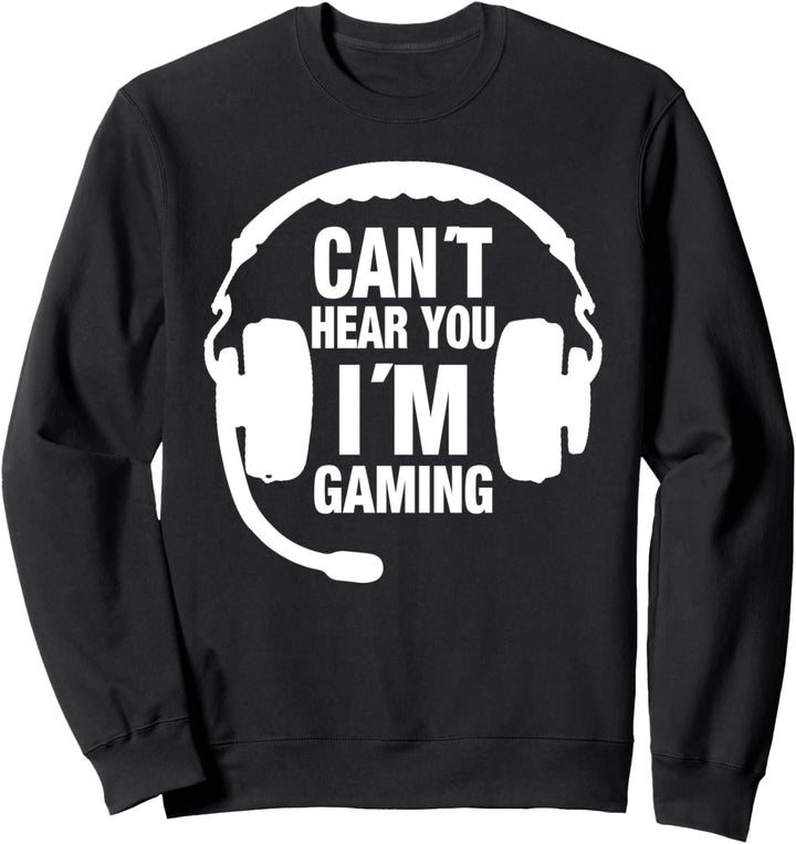 Can't Hear You I'm Gaming Sweatshirt