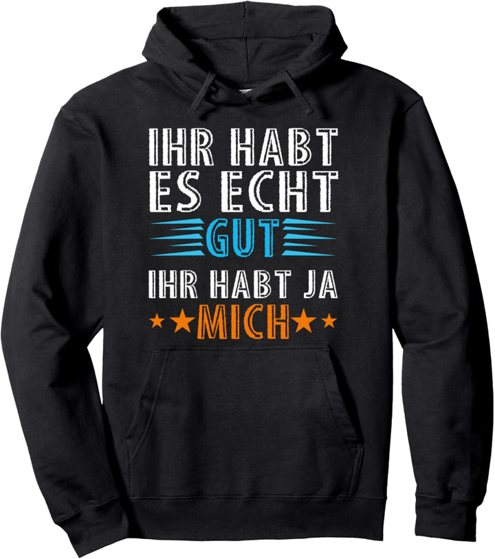 Ihr habt es gut ihr habt ja mich Statement Spruch Pullover Hoodie
