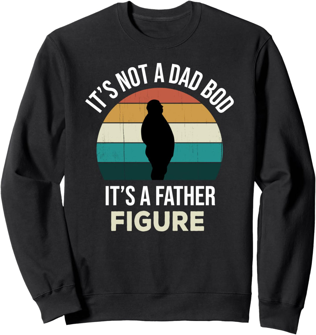Its Not A Dad Bod Its a Father Figure Funny Fathers Day Joke Sweatshirt