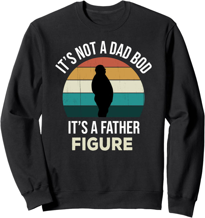 Its Not A Dad Bod Its a Father Figure Funny Fathers Day Joke Sweatshirt