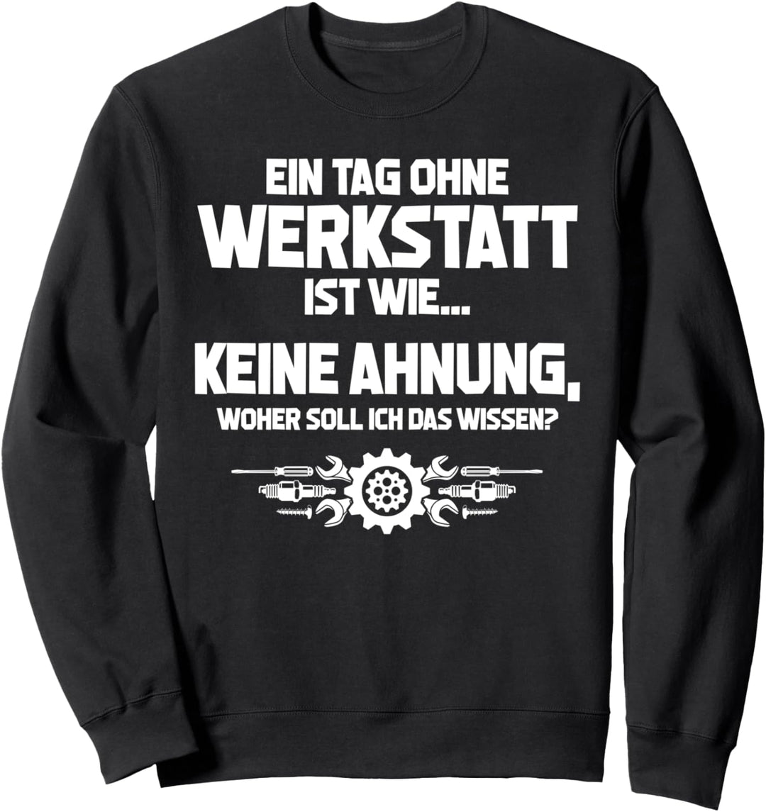 Tag ohne Werkstatt? Unmöglich! - Lustiges Mechaniker Sweatshirt