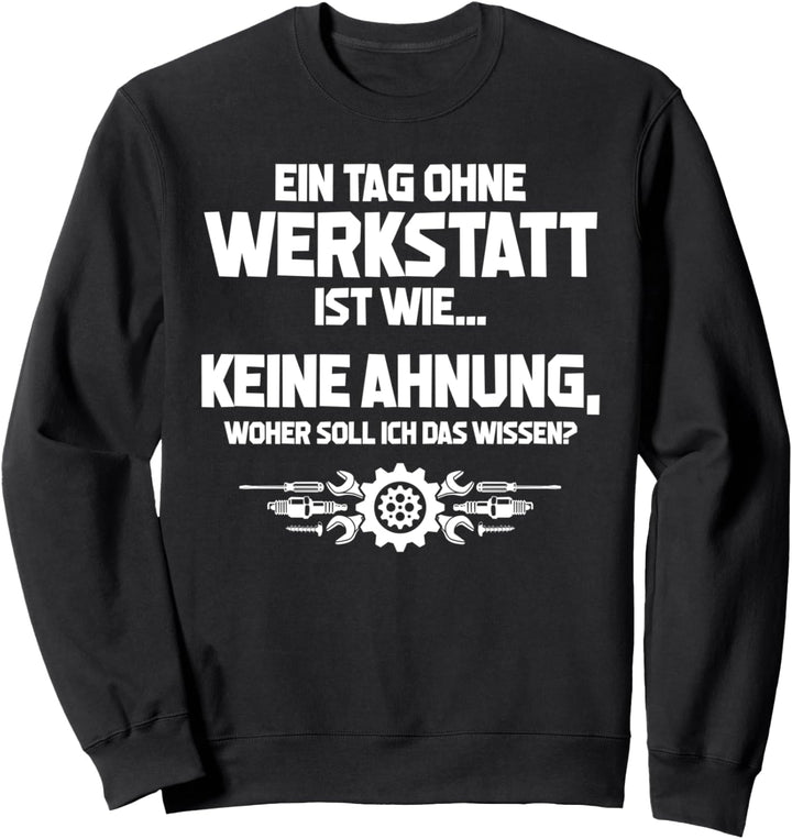 Tag ohne Werkstatt? Unmöglich! - Lustiges Mechaniker Sweatshirt