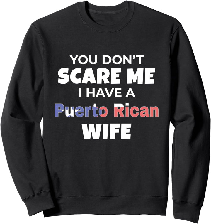 Puerto Rico You Dont Scare Me I Have A Puerto Rican Wife Sweatshirt