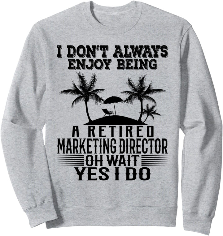 Ich geniesse es nicht immer, ein pensionierter Marketingdirektor zu sein Sweatshirt