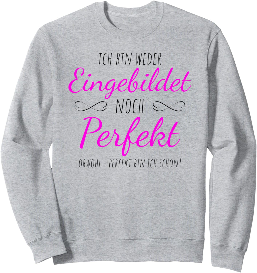 Nicht Eingebildet aber Perfekt - Ironisch arroganter Spruch Sweatshirt