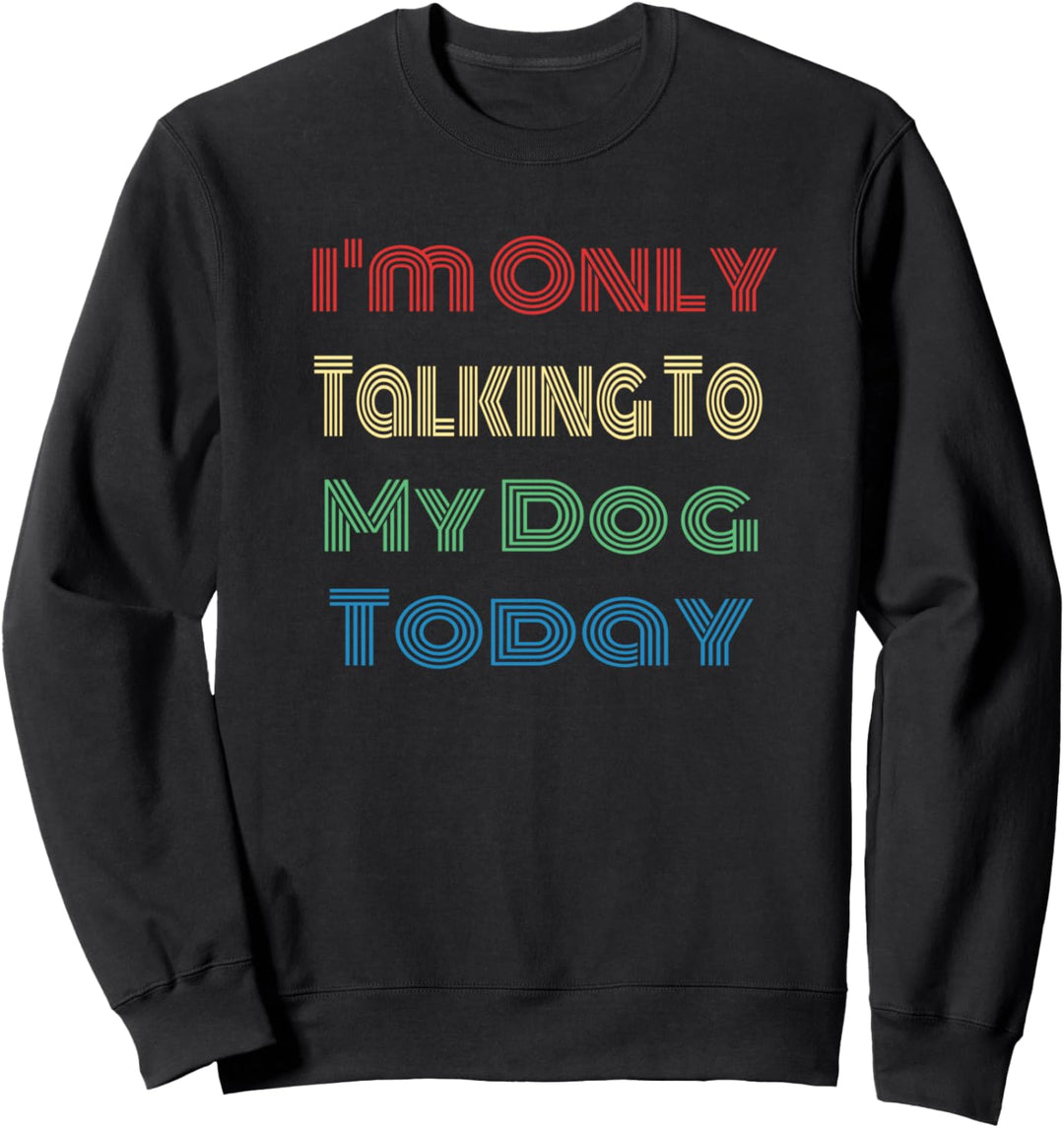 I'm Only Talking To My Dog Today Vintage Fun Dog Lover Gift Sweatshirt