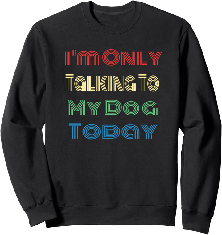 I'm Only Talking To My Dog Today Vintage Fun Dog Lover Gift Sweatshirt
