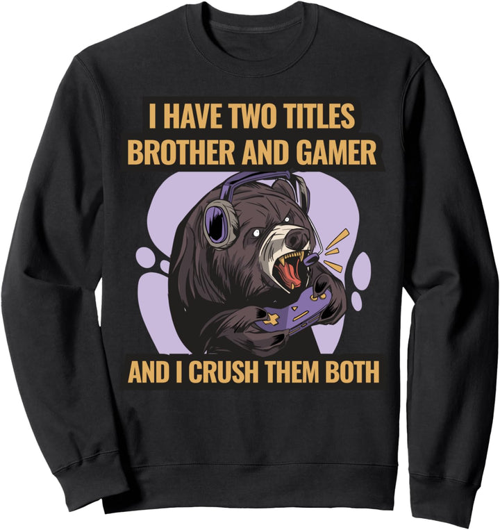 I Have Two Titles Brother And Gamer And I Crush Them Both Sweatshirt