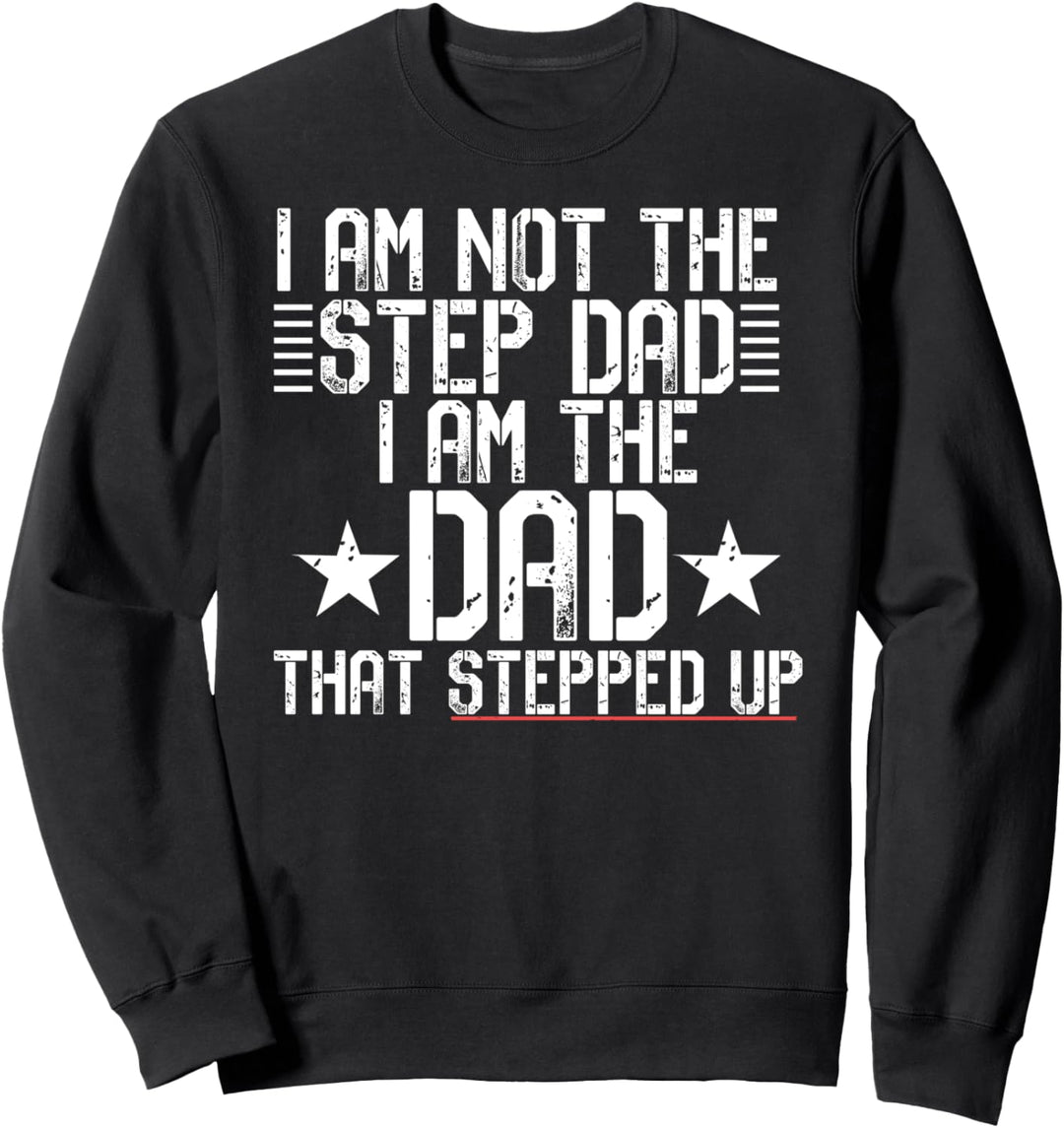 I AM NOT THE STEP DAD I'M THE DAD THAT STEPPED UP Meme Gift Sweatshirt