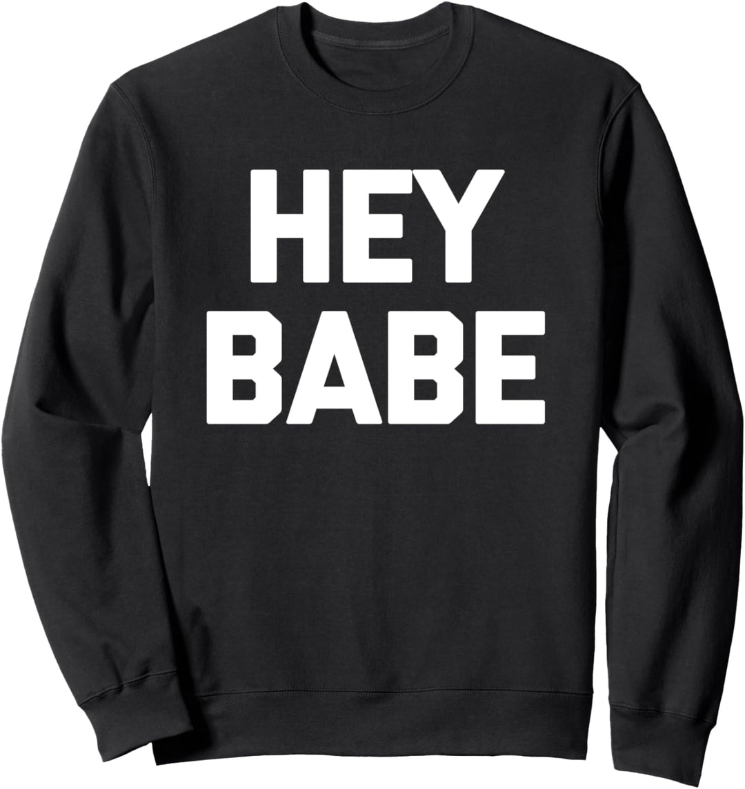 Hey Babe T-Shirt Lustig Spruch sarkastisch Neuheit Humor niedlich Sweatshirt