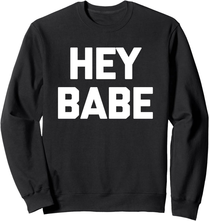 Hey Babe T-Shirt Lustig Spruch sarkastisch Neuheit Humor niedlich Sweatshirt