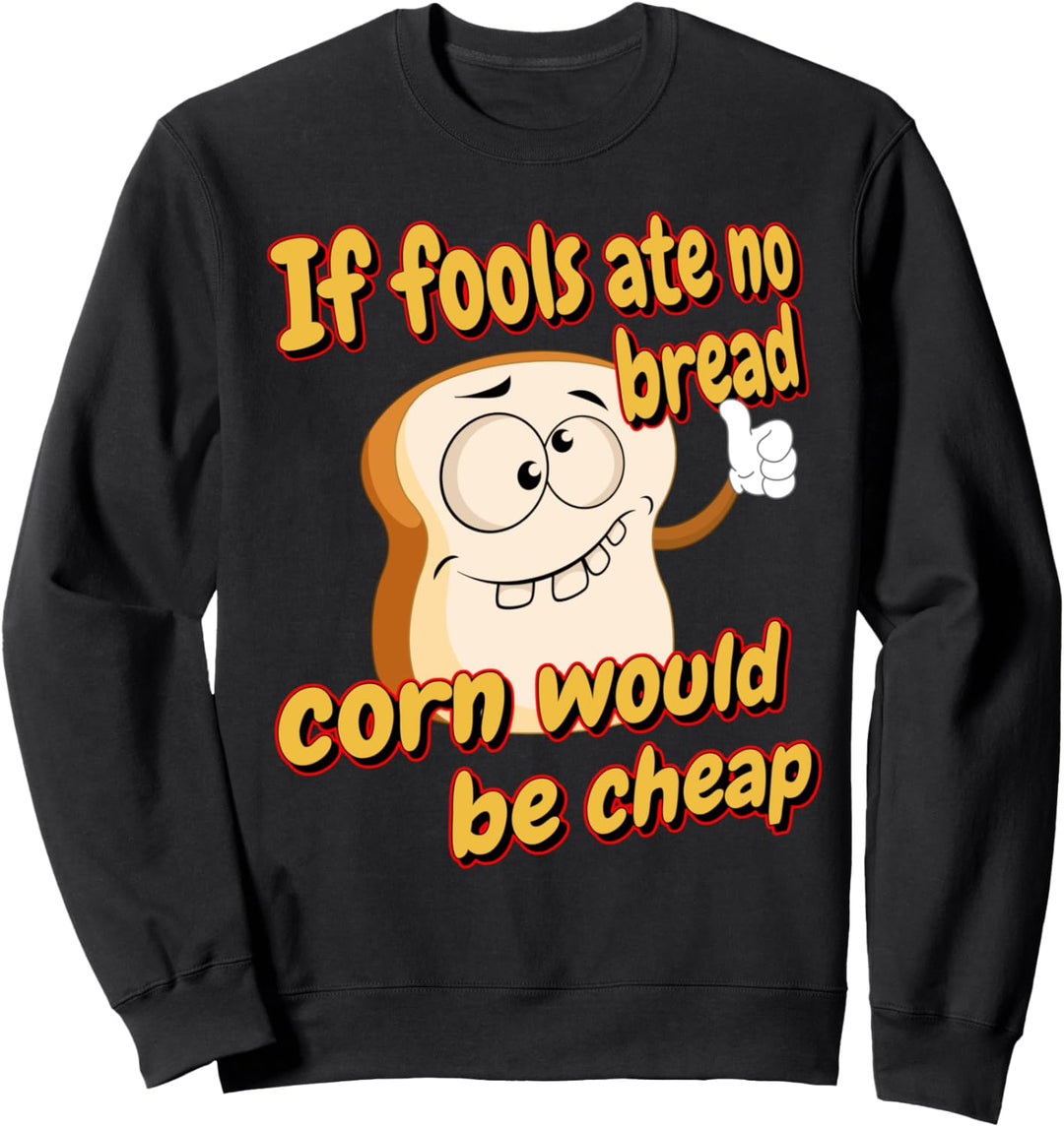 If fools ate no bread Sweatshirt