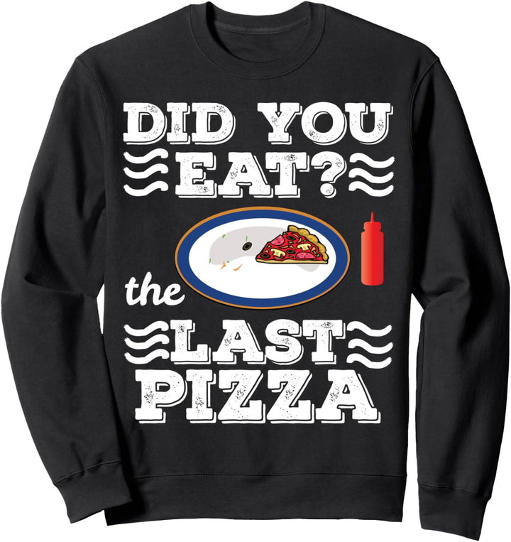 Hast du gegessen? Letzte Pizza Lustige sarkastische Pizza Sweatshirt