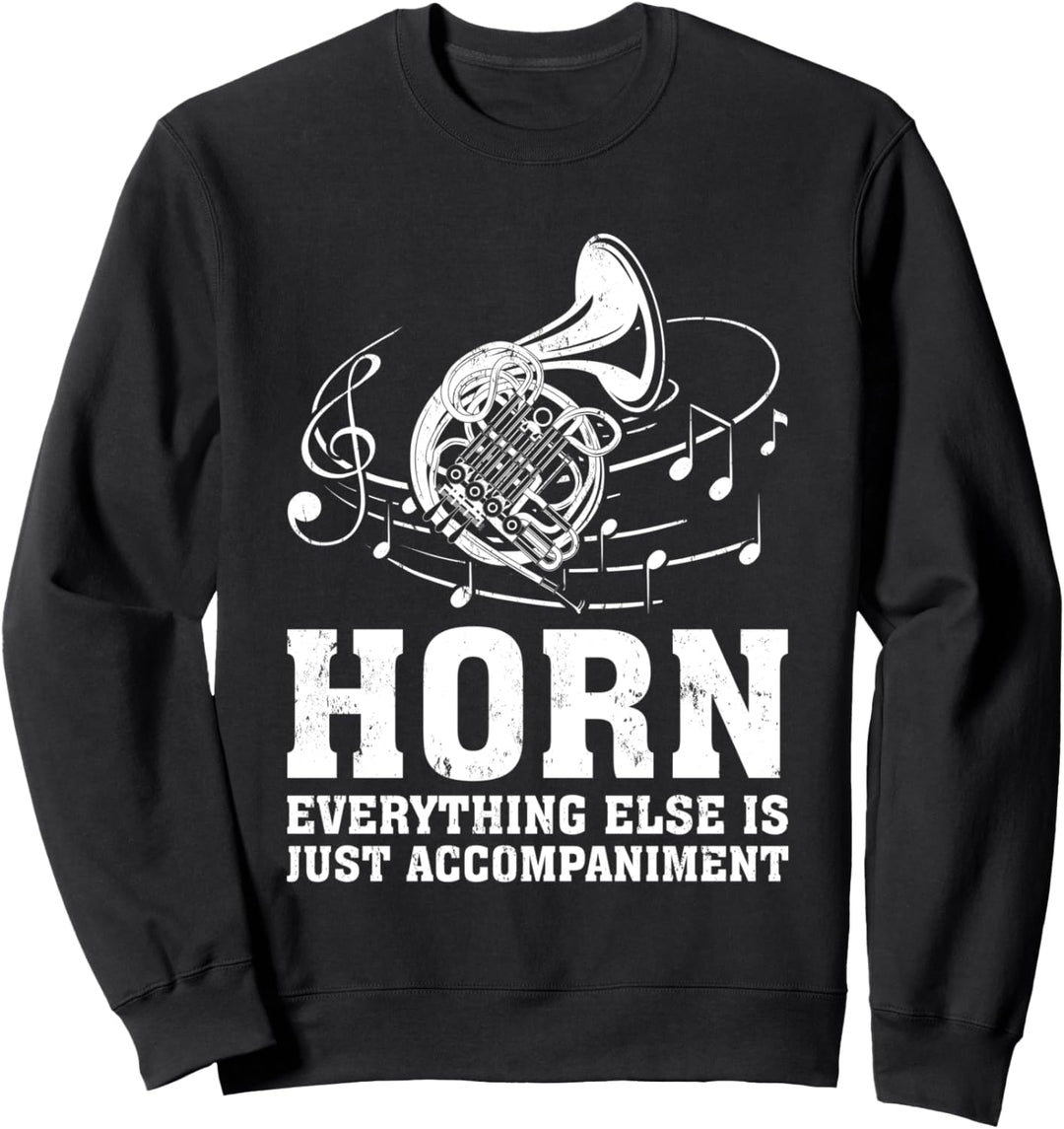 Horn Everything Else Is Just Accompaniment French Horn Sweatshirt