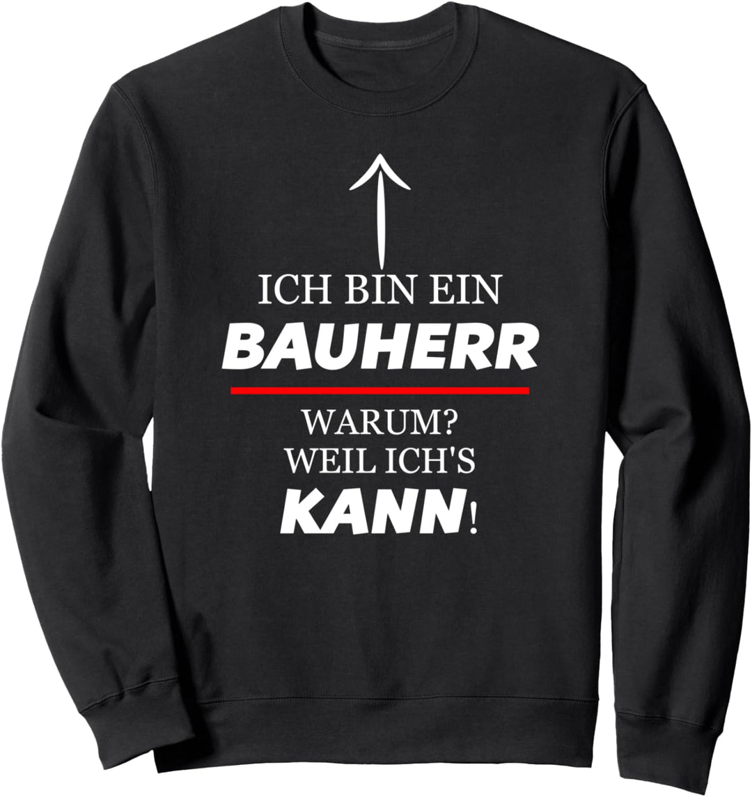 Ich Bin Ein BAUHERR - Warum Weil Ich's KANN | Lustig Sweatshirt