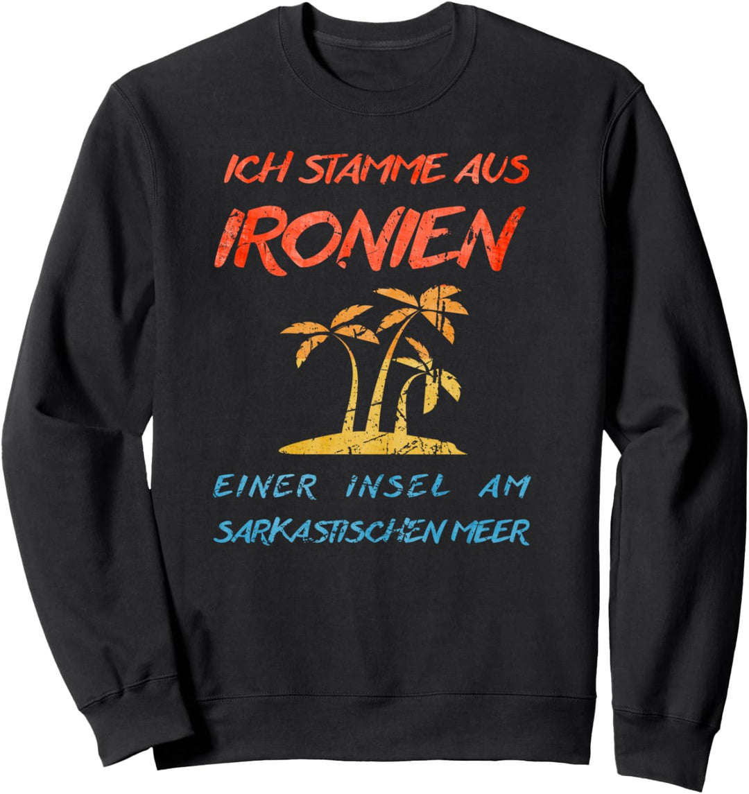 ICH STAMME AUS IRONIEN EINEM LAND AM SARKASTISCHEN MEER Sweatshirt