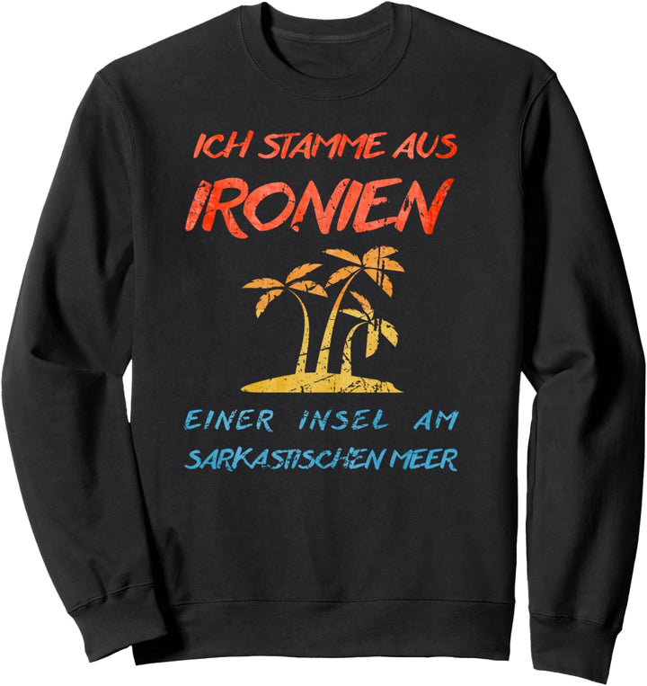 ICH STAMME AUS IRONIEN EINEM LAND AM SARKASTISCHEN MEER Sweatshirt