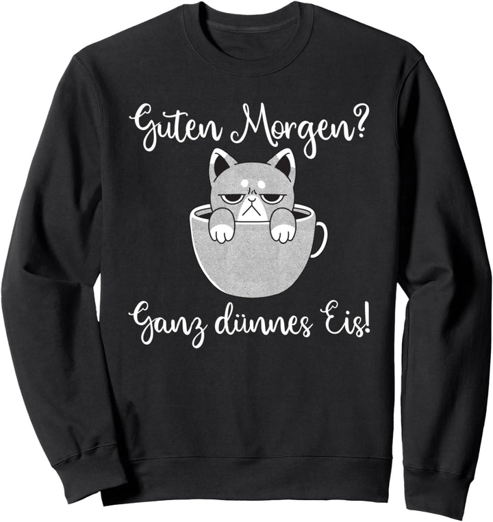 Guten Morgen Ganz Dünnes Eis, Katze & Morgenmuffel Sweatshirt