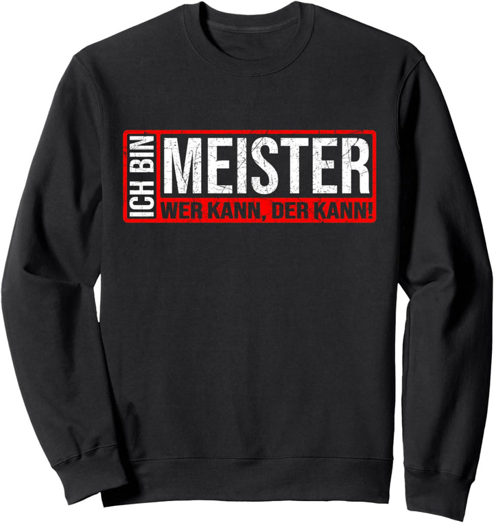 Ich bin Meister Wer kann der kann! Meistertitel Meister Sweatshirt
