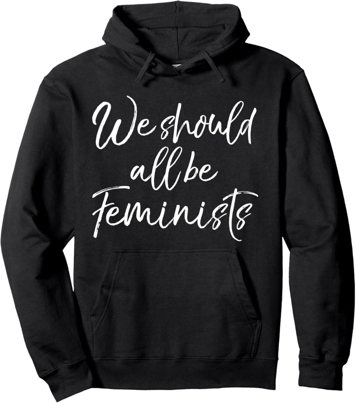Cute Feminism Quote for Men Fun We Should All Be Feminists Pullover Hoodie
