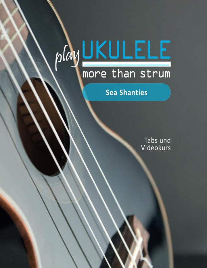 play Ukulele - more than strum - Sea Shanties: Tabs und Videokurs, Taschenbuch