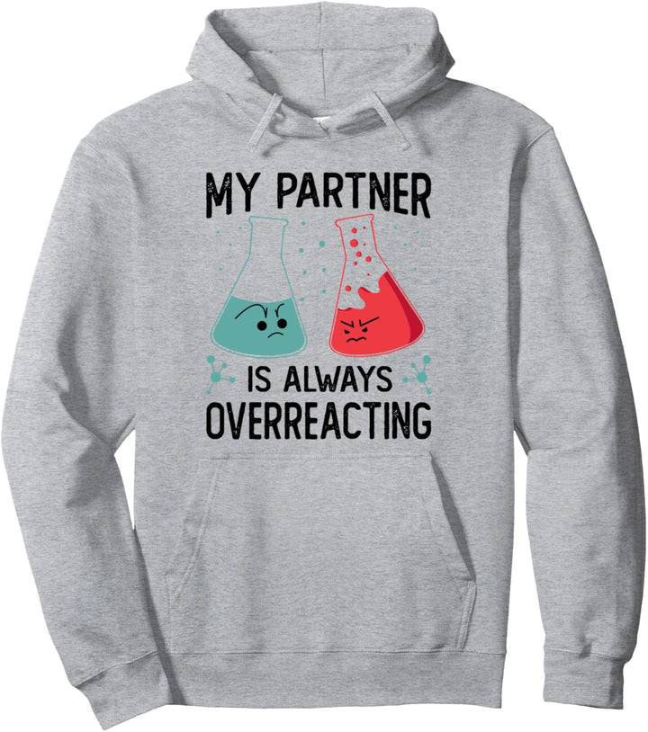 My Partner Is Always Overreacting - Funny Science Jokes Pullover Hoodie