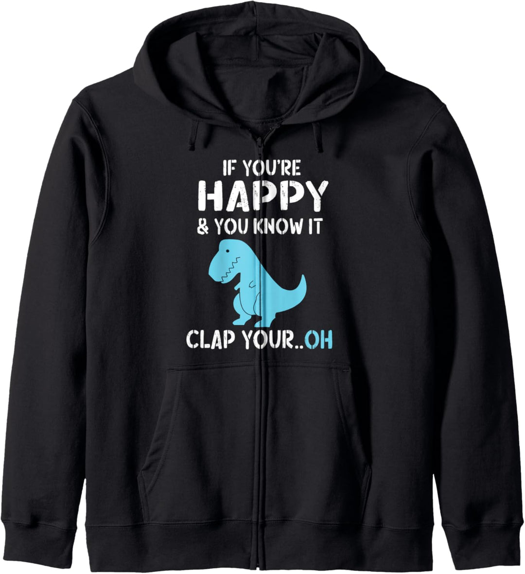 T Rex If You're Happy and You Know It Clap Your Oh - Dino Kapuzenjacke