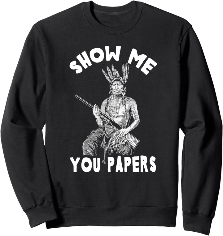 Native American Show Me Your Papers Men Women Sweatshirt