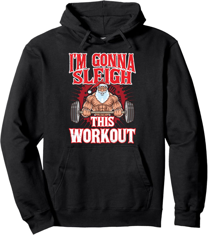 I'm Gonna Sleigh This Workout Santa Claus Gym Merry Liftmas Pullover Hoodie