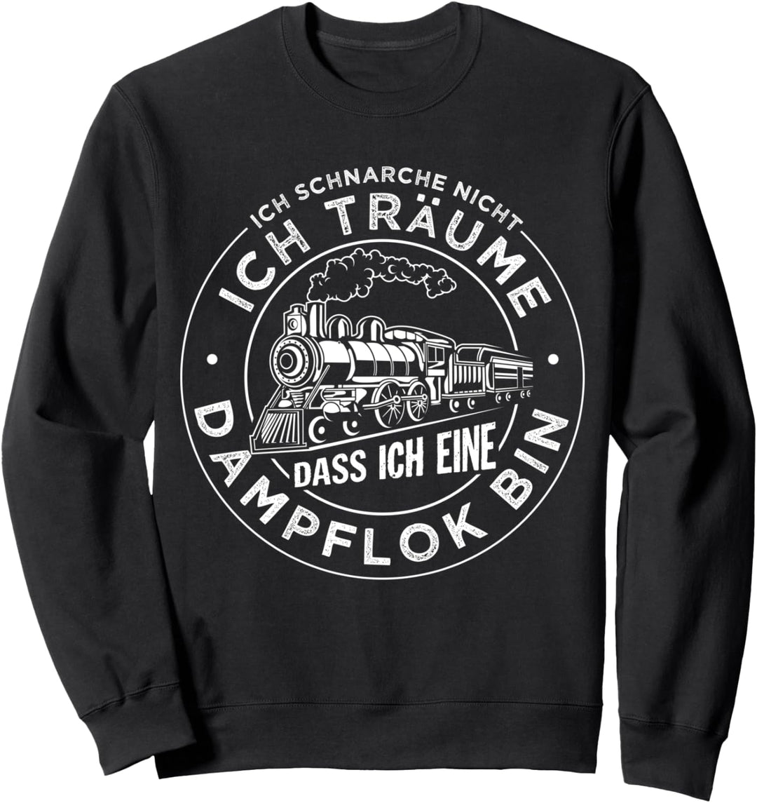 Ich schnarche nicht ich träume Dampflok bin Bahn Lokomotive Sweatshirt