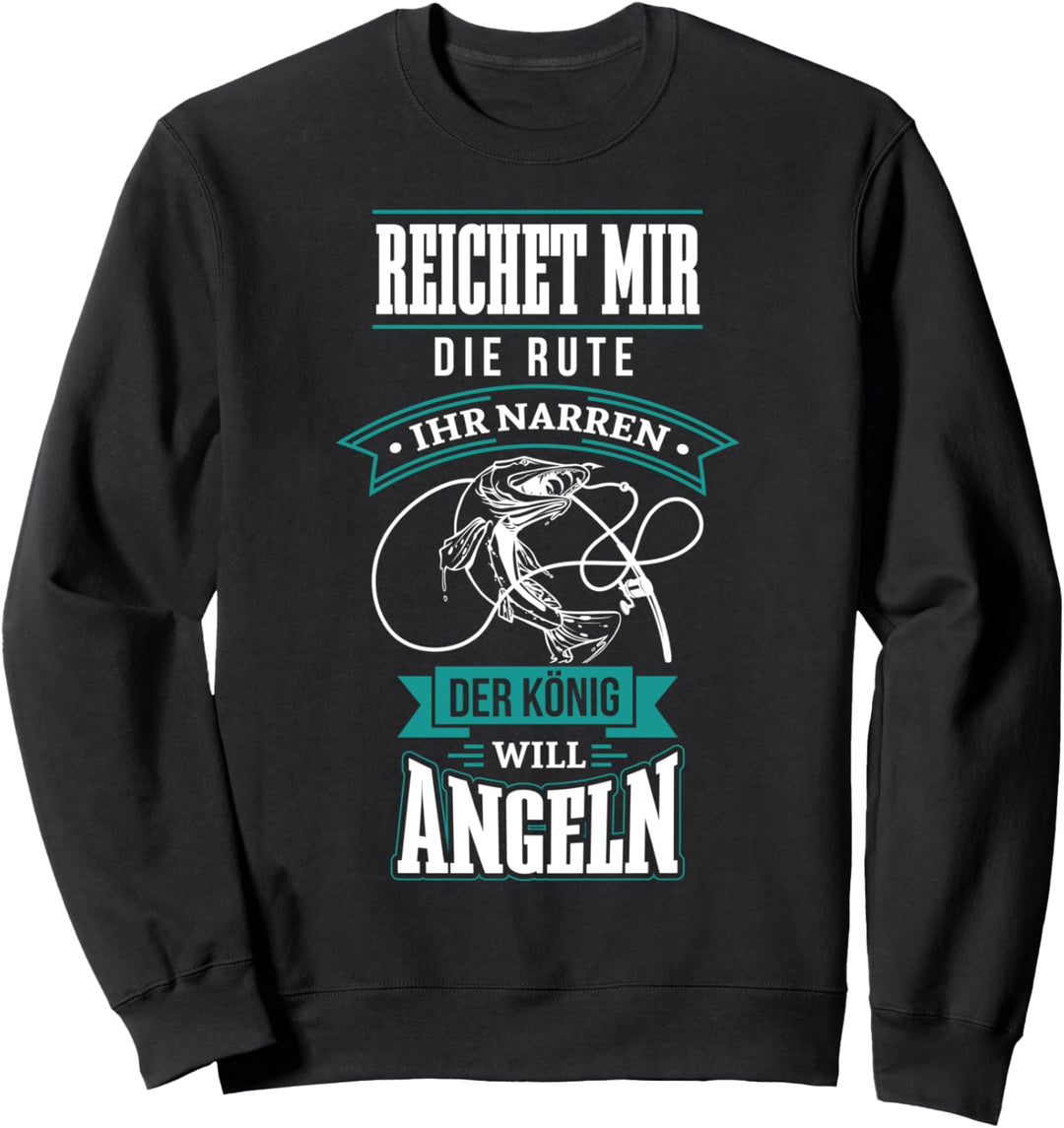 Reichet mir die Rute ihr Narren der König will Angeln Sweatshirt