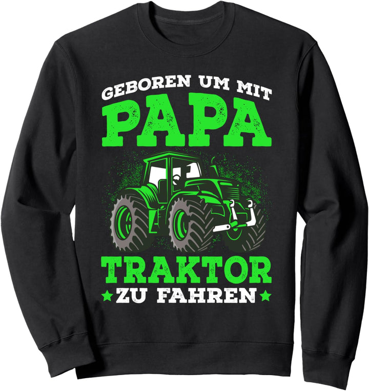 Geboren um mit Papa Traktor zu fahren Landwirt Geschenkidee Sweatshirt