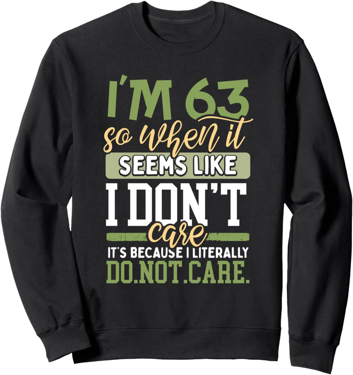I'm 63 So When It Seems I Don't Care Literally I Do Not Care Sweatshirt