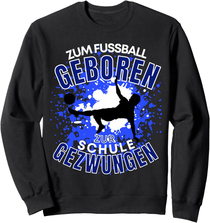 ZUM FUSSBALL GEBOREN, ZUR SCHULE GEZWUNGEN! LUSTIGES FUssBALL Sweatshirt