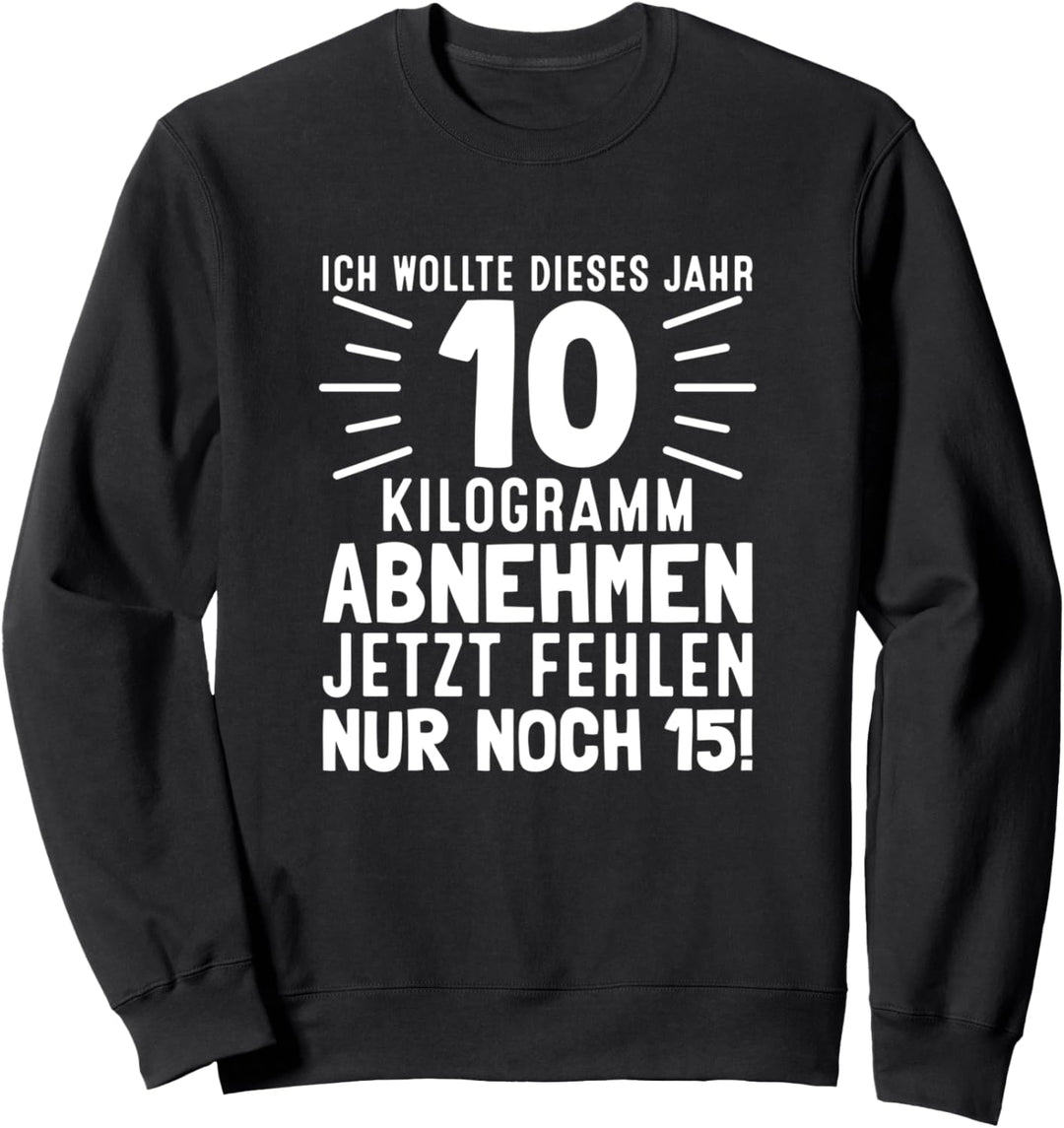 Ich Wollte Dieses Jahr 10 Kilo Abnehmen Lustige Diät Sprüche Sweatshirt
