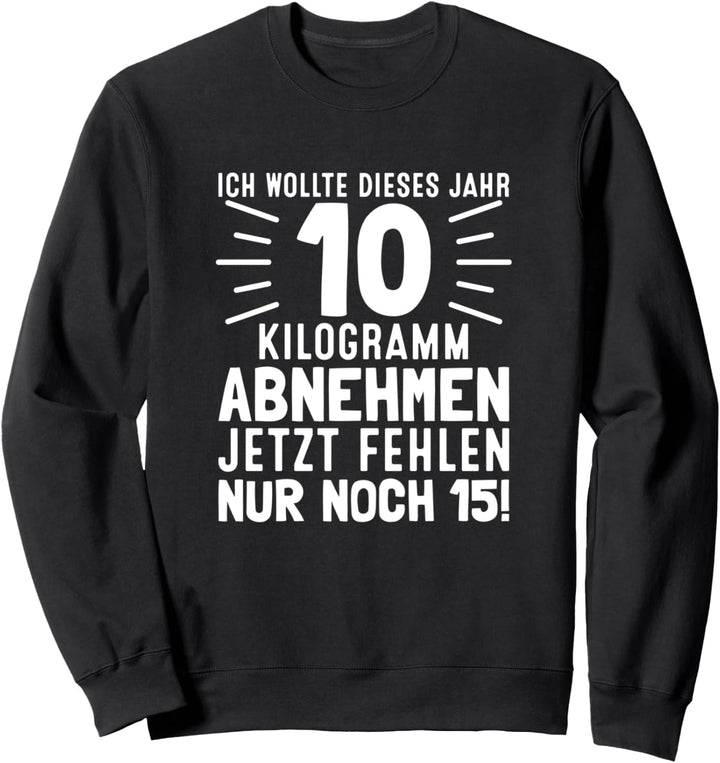 Ich Wollte Dieses Jahr 10 Kilo Abnehmen Lustige Diät Sprüche Sweatshirt