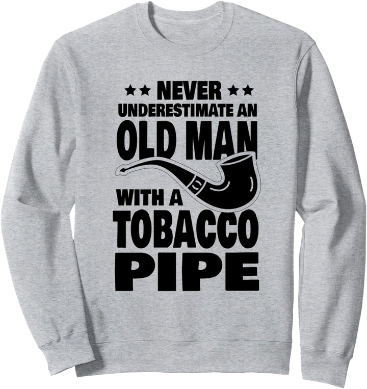Never Underestimate an Old Man with a Tobacco Pipe Dad Sweatshirt