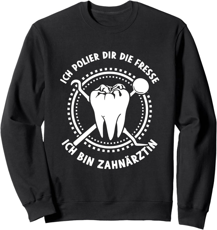 Ich bin Zahnärztin Ich polier dir die Fresse Zahn Sweatshirt