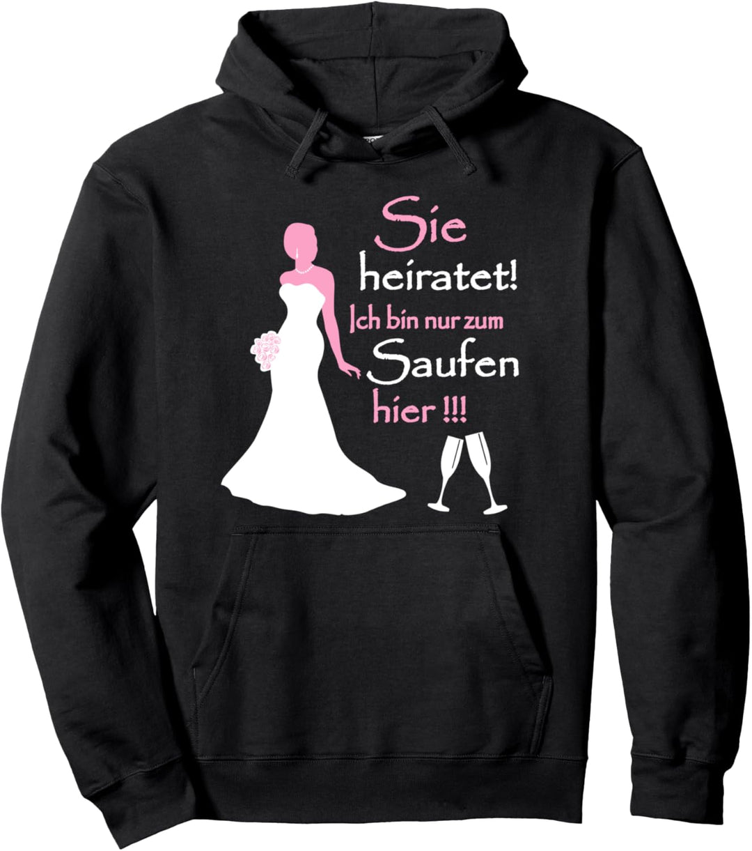Sie heiratet ich bin nur zum saufen hier Pullover Hoodie