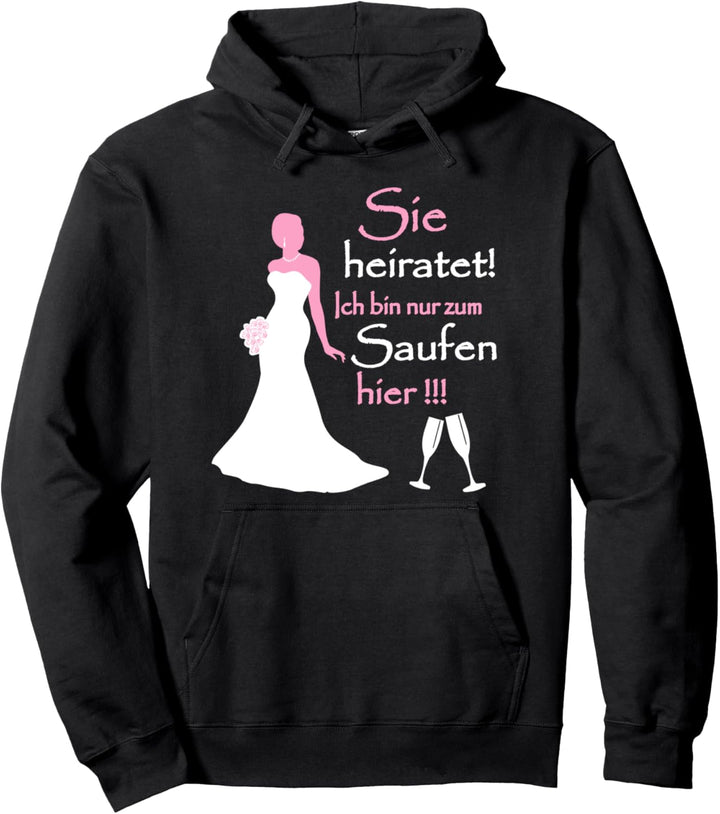 Sie heiratet ich bin nur zum saufen hier Pullover Hoodie