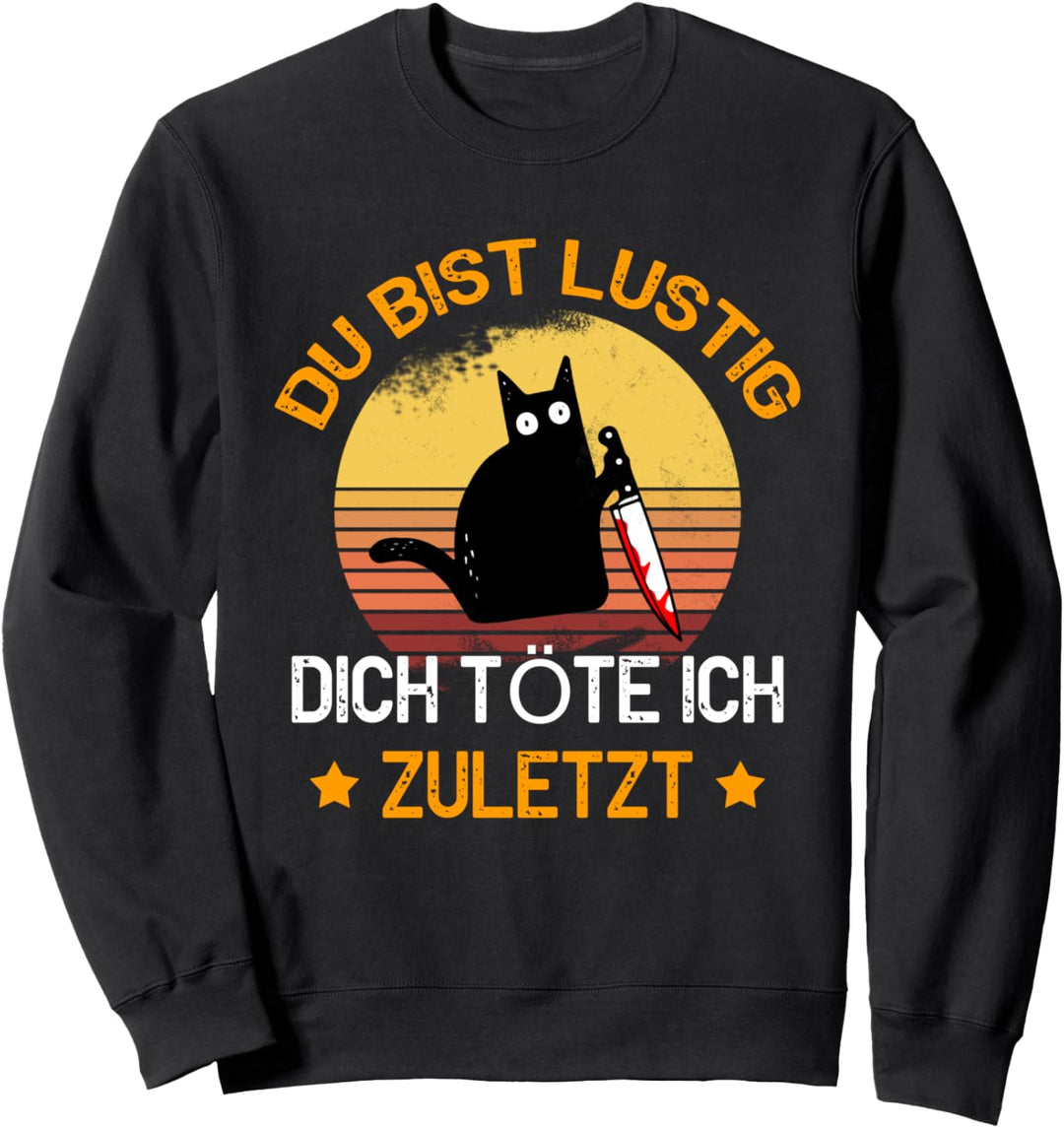 Du Bist Lustig Dich Töte Ich Zuletzt Lustiges Katzen Sweatshirt